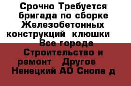 Срочно Требуется бригада по сборке Железобетонных конструкций (клюшки).  - Все города Строительство и ремонт » Другое   . Ненецкий АО,Снопа д.